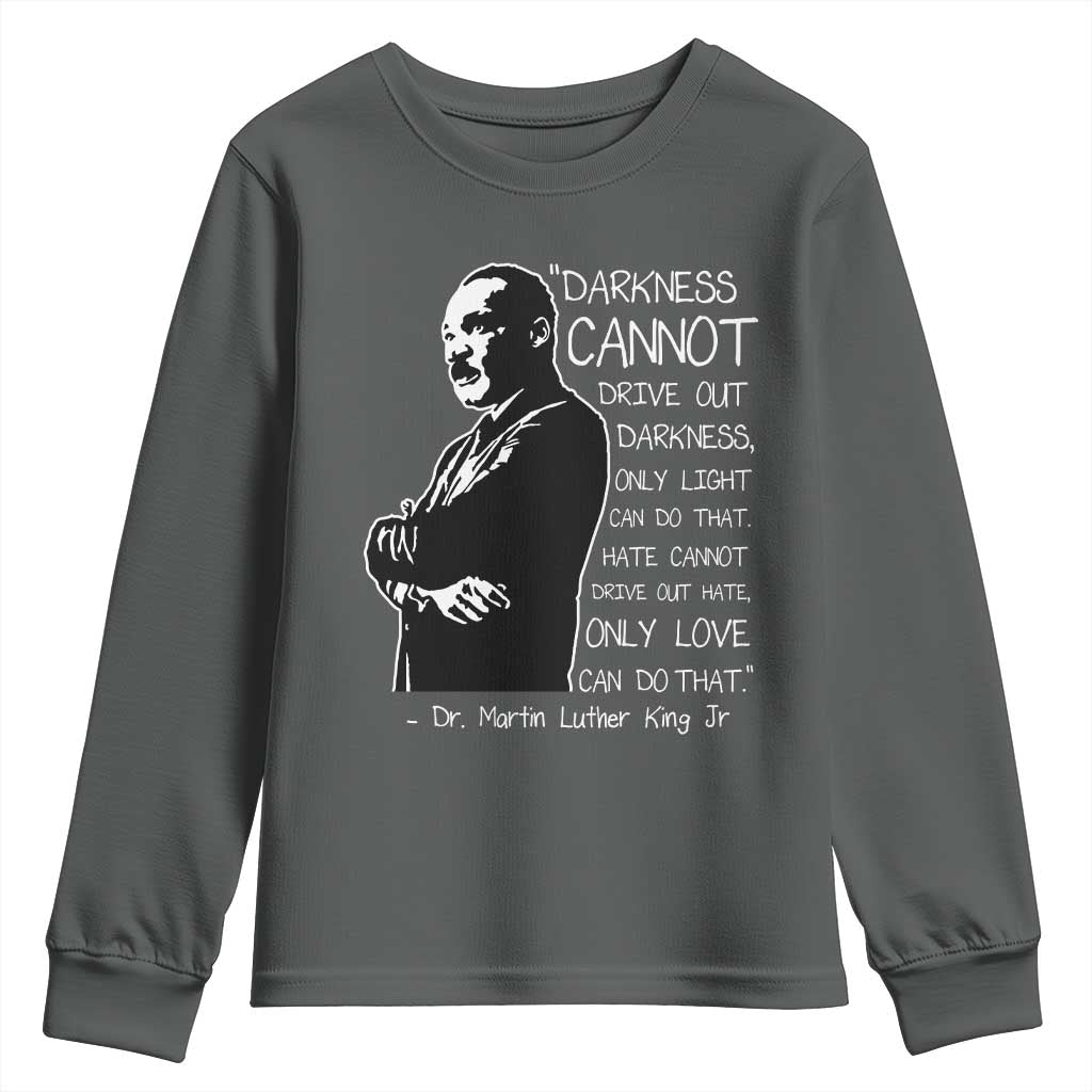 Martin Luther King Quote Youth Sweatshirt Darkness Cannot Drive Out Darkness Black History Month TS11 Dark Heather Print Your Wear