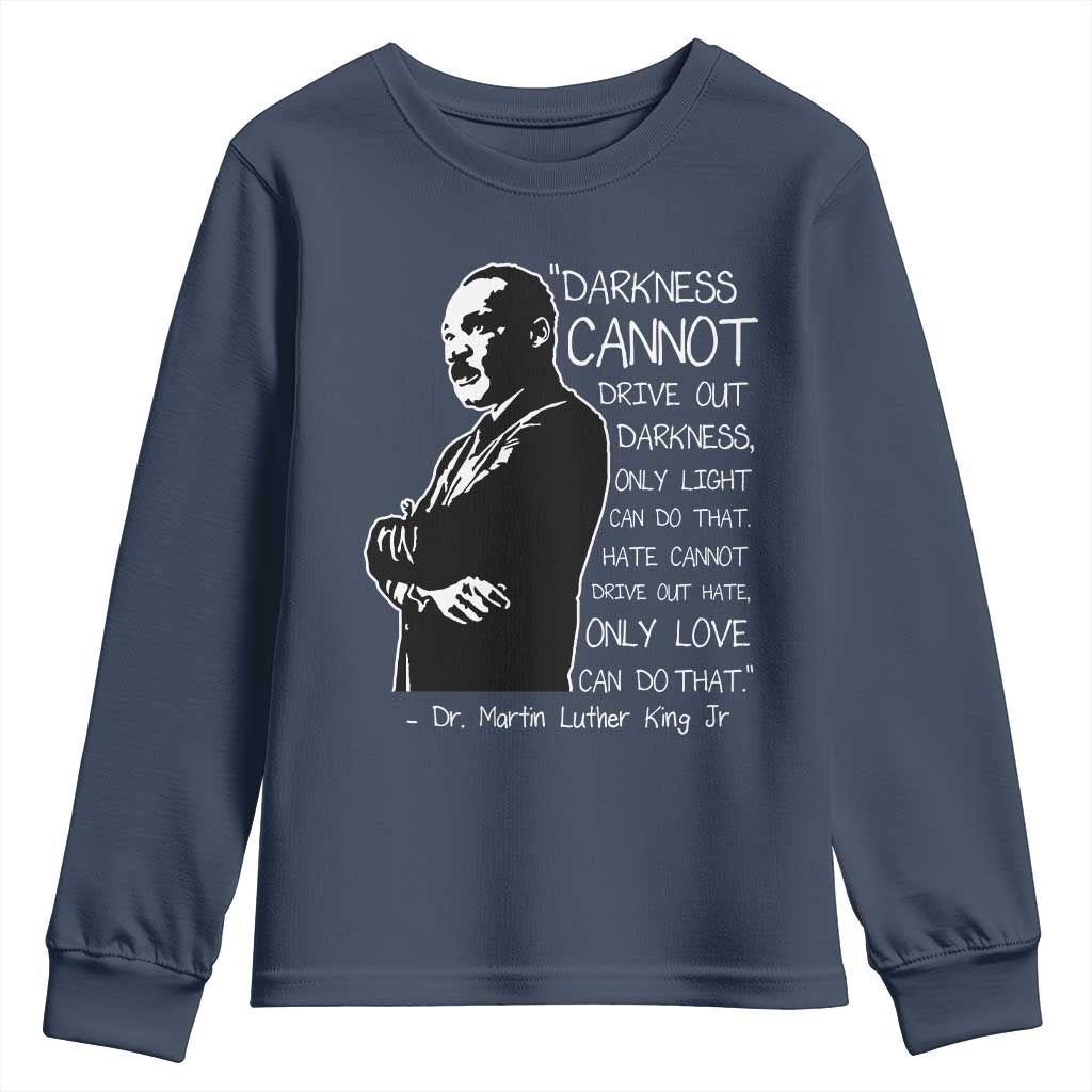 Martin Luther King Quote Youth Sweatshirt Darkness Cannot Drive Out Darkness Black History Month TS11 Navy Print Your Wear