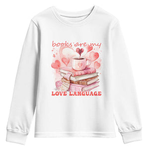 Funny Books Are My Love Language Youth Sweatshirt Book Lovers Coffee Valentine's Day TS11 White Print Your Wear