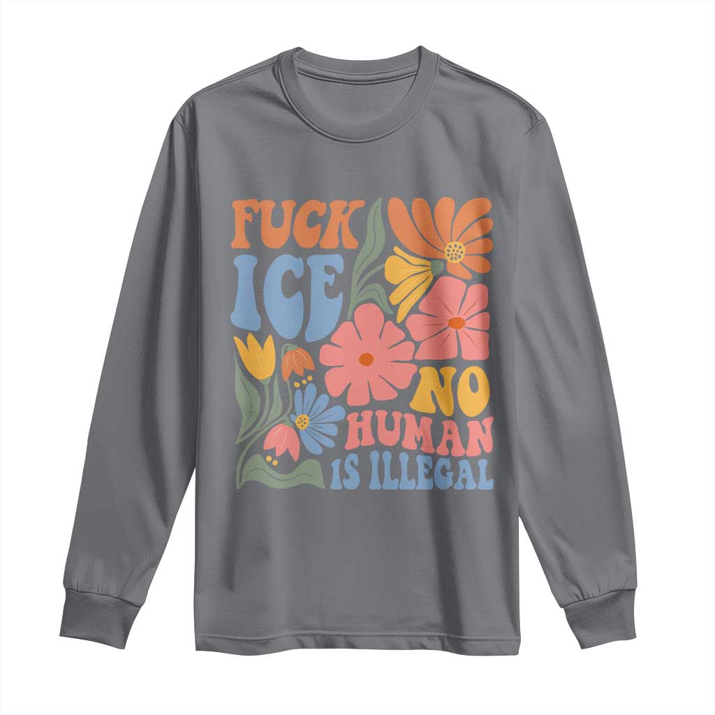 Fck Ice No Human Is Illegal Long Sleeve Shirt Immigration Rights Protest Rertro Floral TS11 Charcoal Print Your Wear