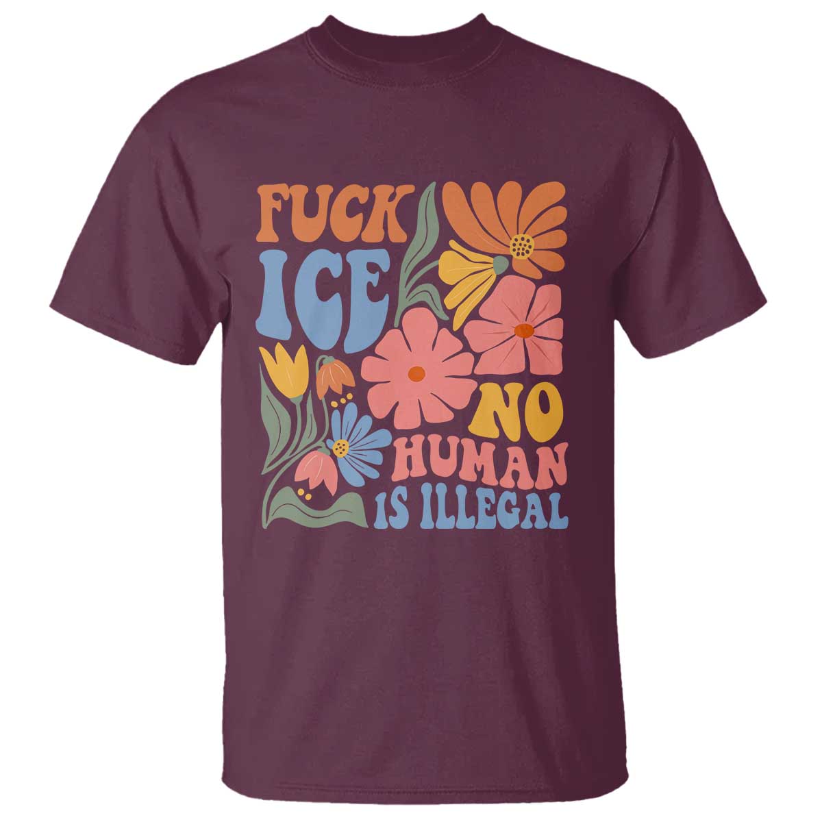 Fck Ice No Human Is Illegal T Shirt Immigration Rights Protest Rertro Floral TS11 Maroon Print Your Wear