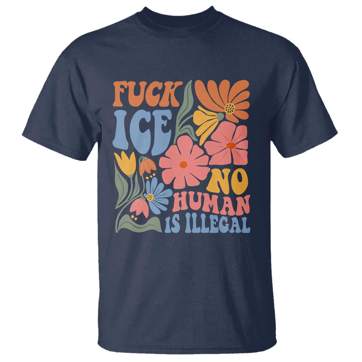 Fck Ice No Human Is Illegal T Shirt Immigration Rights Protest Rertro Floral TS11 Navy Print Your Wear