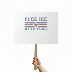 Fck Ice No Human Is Illegal Protest Sign Political Protest Immigration Activist TS11 Horizontal 18" × 24" White Print Your Wear