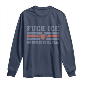 Fck Ice No Human Is Illegal Long Sleeve Shirt Political Protest Immigration Activist TS11 Navy Print Your Wear
