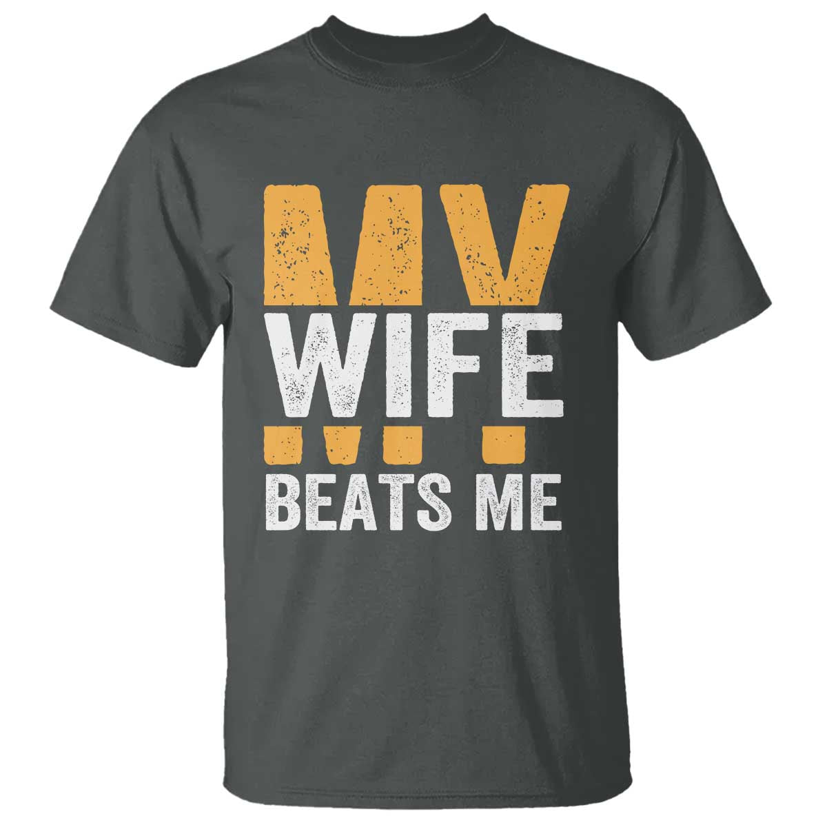 Funny My Wife Beats Me Husband T Shirt Vintage Text Sarcastic TS11 Dark Heather Print Your Wear