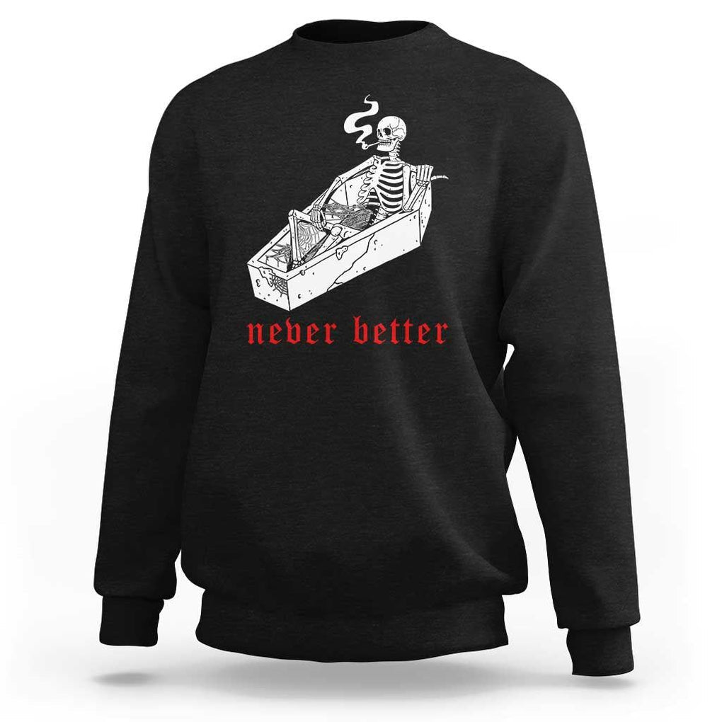 Funny Skeleton Sweatshirt Never Better Skull Coffin Smoke TS11 Black Print Your Wear