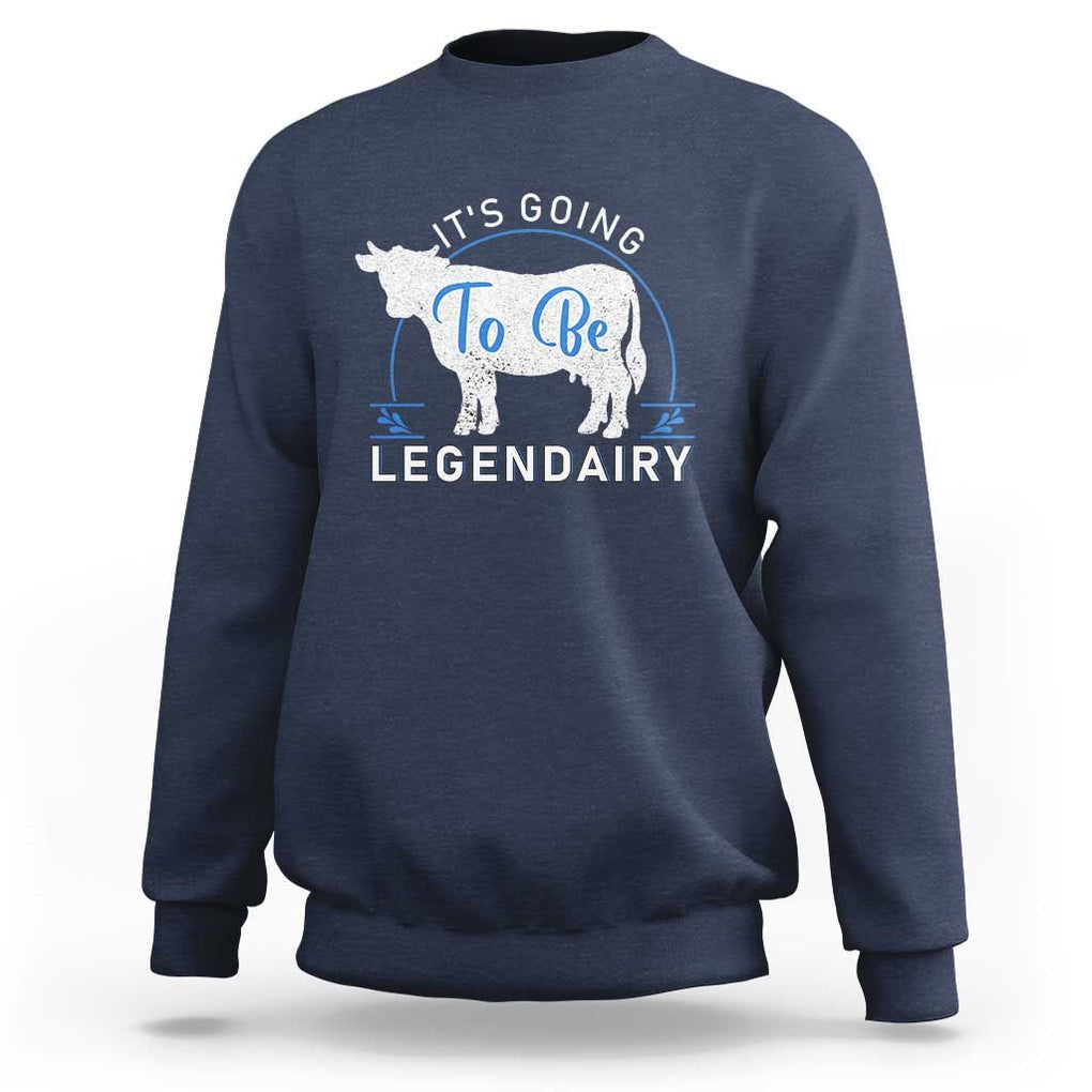 Funny Dairy Milk Sweatshirt It's Going To Be Legendairy Cow Joke Legendary TS11 Navy Print Your Wear