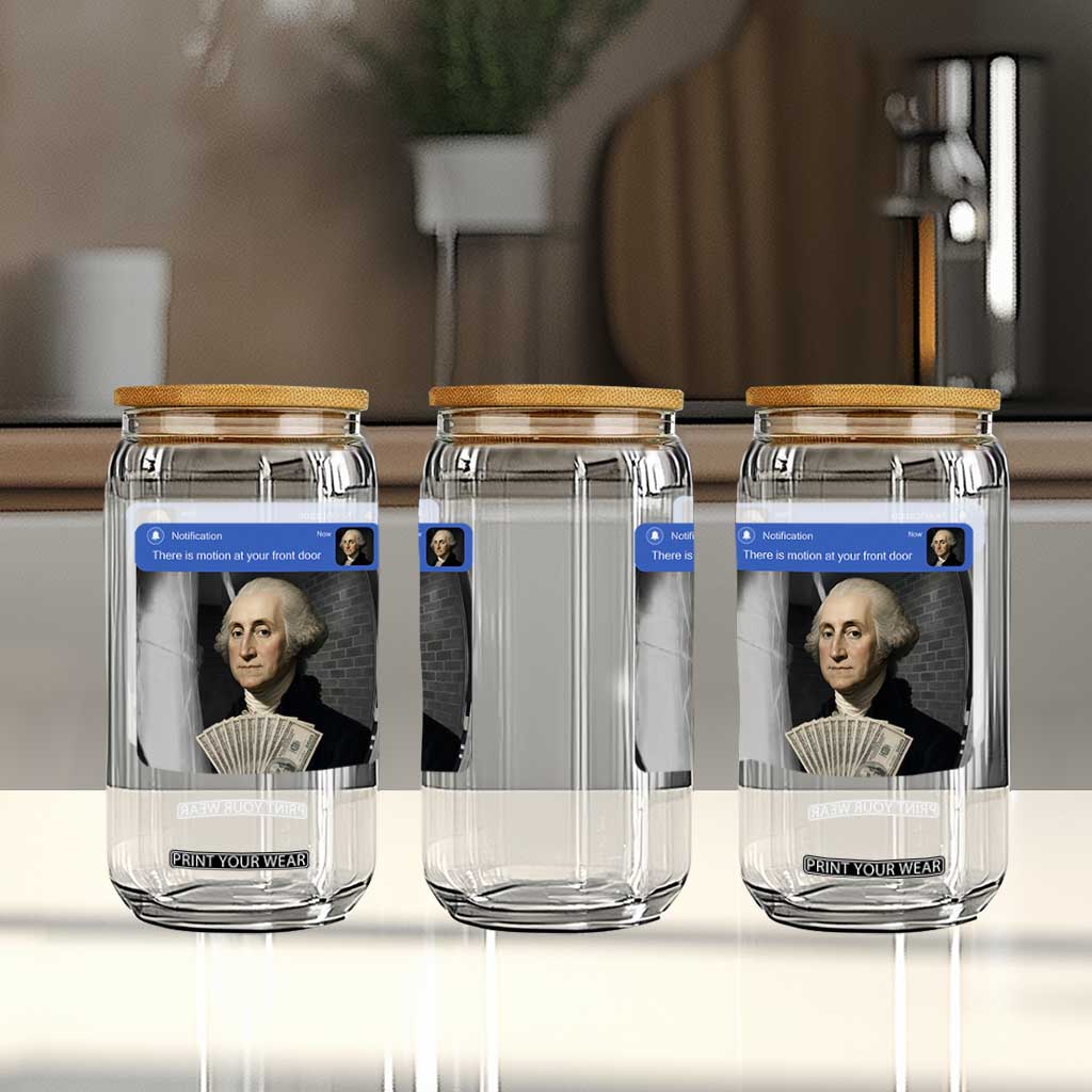 There is Motion At Your Front Door George Washington Meme Glass Can TS11 Print Your Wear
