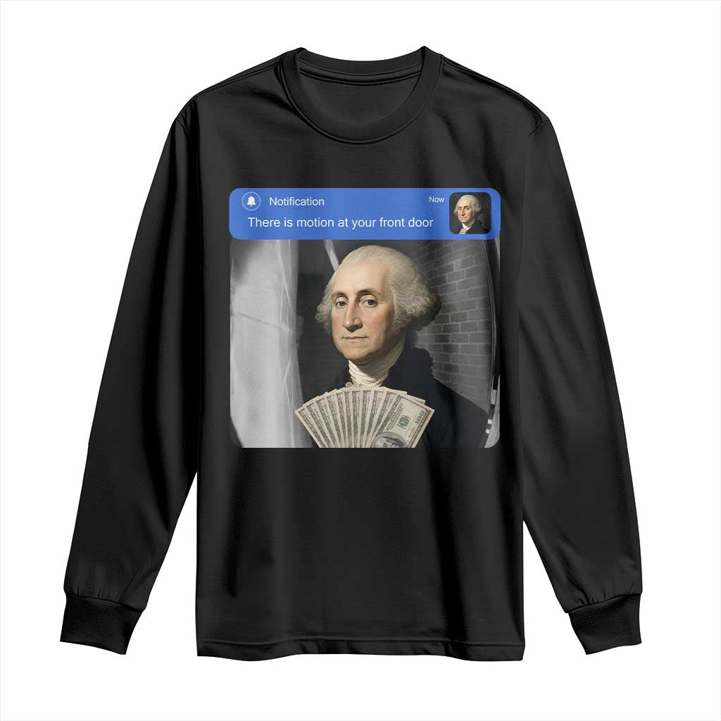 There is Motion At Your Front Door George Washington Meme Long Sleeve Shirt TS11 Black Print Your Wear