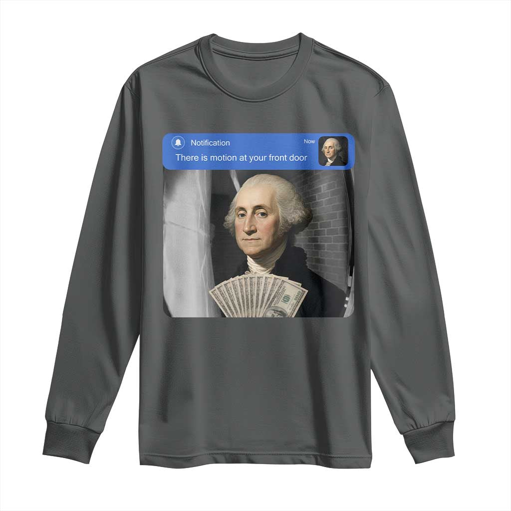 There is Motion At Your Front Door George Washington Meme Long Sleeve Shirt TS11 Dark Heather Print Your Wear