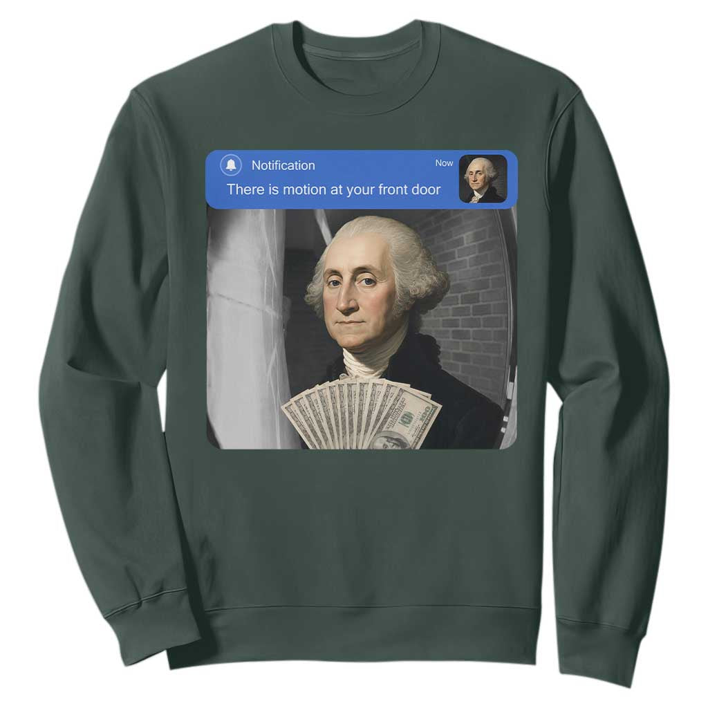 There is Motion At Your Front Door George Washington Meme Sweatshirt TS11 Dark Forest Green Print Your Wear