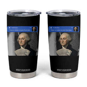 There is Motion At Your Front Door George Washington Meme Tumbler Cup TS11 Black Print Your Wear