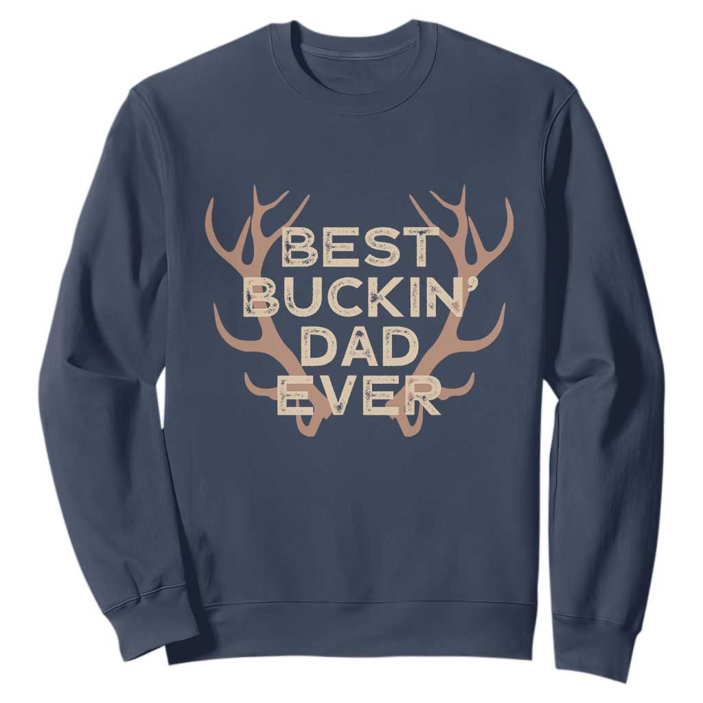 Funny Best Buckin Dad Ever Sweatshirt Deer Hunting Father's Day TS11 Navy Print Your Wear