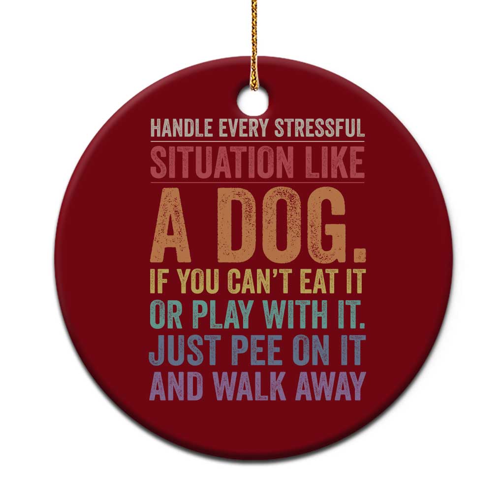 Funny Dog Lover Ceramic Ornament Handle Every Stressful Situation Like A Dog Retro Pet Owner Joke TS11 1pc Red Print Your Wear