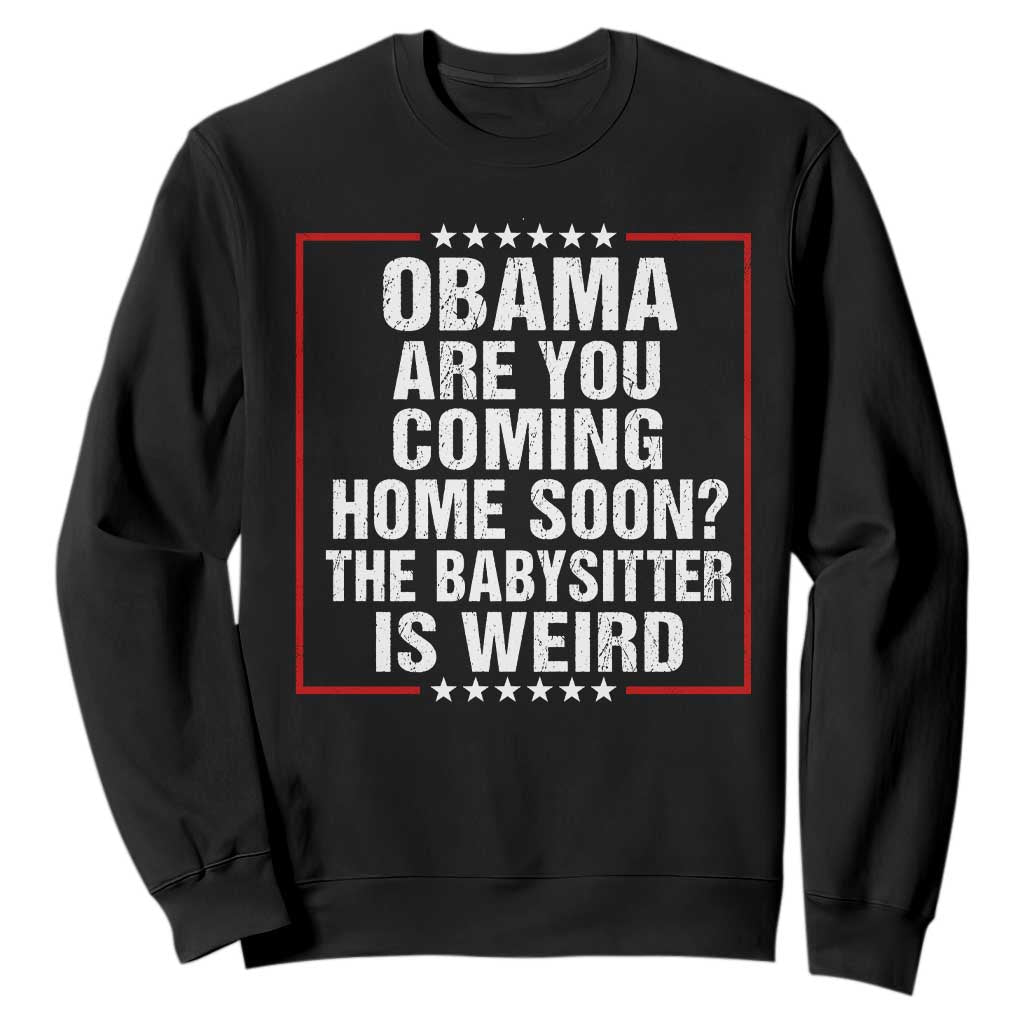 Obama Are You Coming Home Soon The Babysitter Is Weird Sweatshirt Political Humor Quotes TS11 Black Print Your Wear