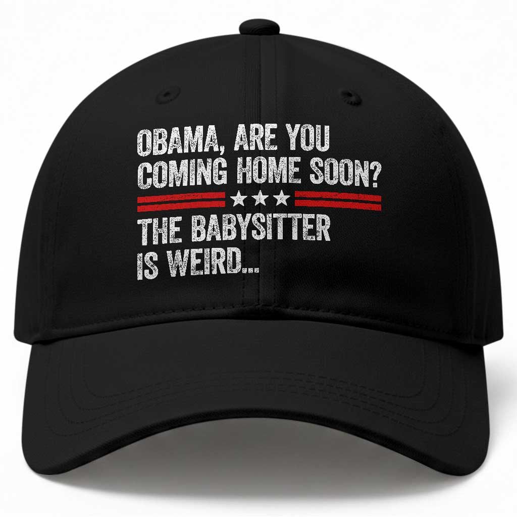 Obama Are You Coming Home Soon The Babysitter Is Weird Baseball Cap Political Satire TS11 Print Your Wear