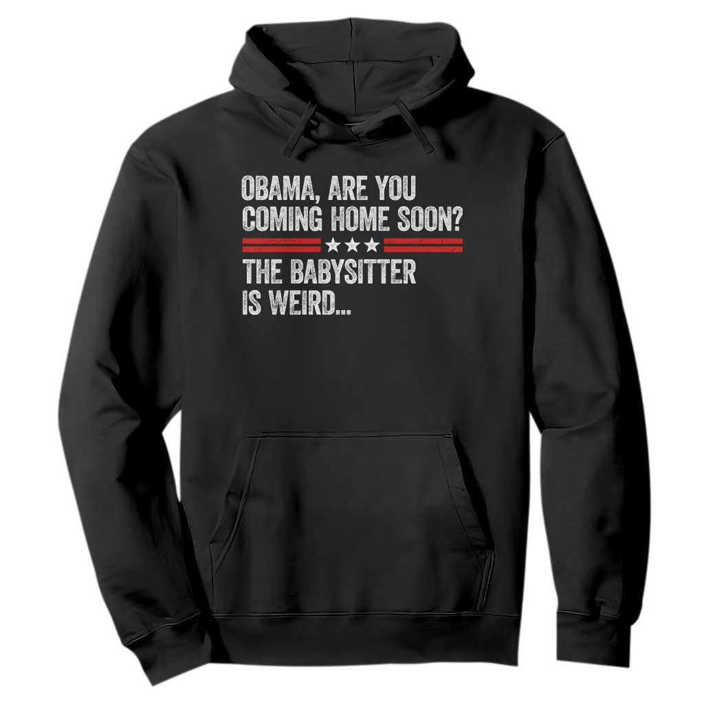 Obama Are You Coming Home Soon The Babysitter Is Weird Hoodie Political Satire TS11 Black Print Your Wear
