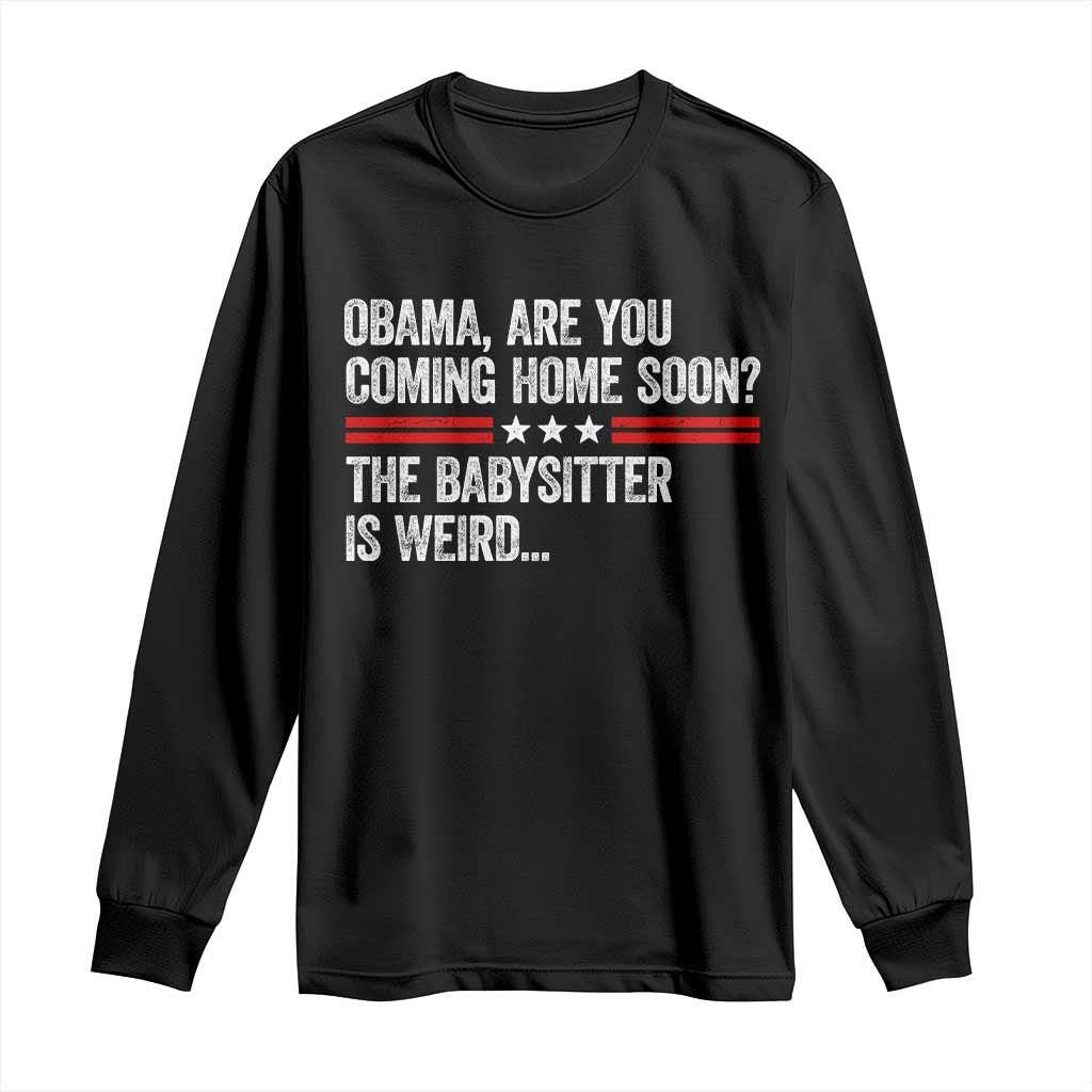 Obama Are You Coming Home Soon The Babysitter Is Weird Long Sleeve Shirt Political Satire TS11 Black Print Your Wear