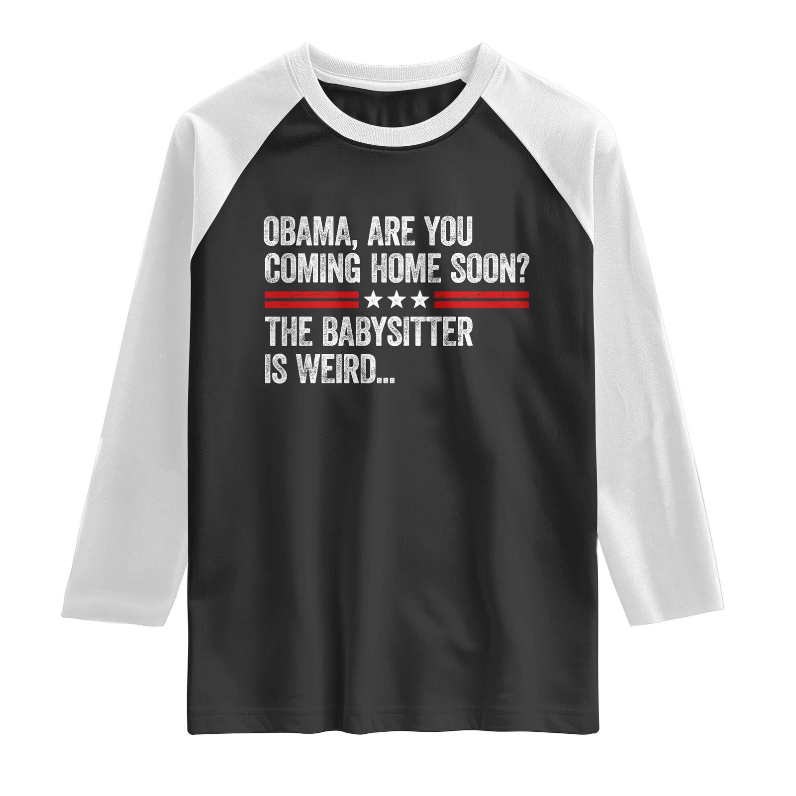Obama Are You Coming Home Soon The Babysitter Is Weird Raglan Shirt Political Satire TS11 Black White Print Your Wear