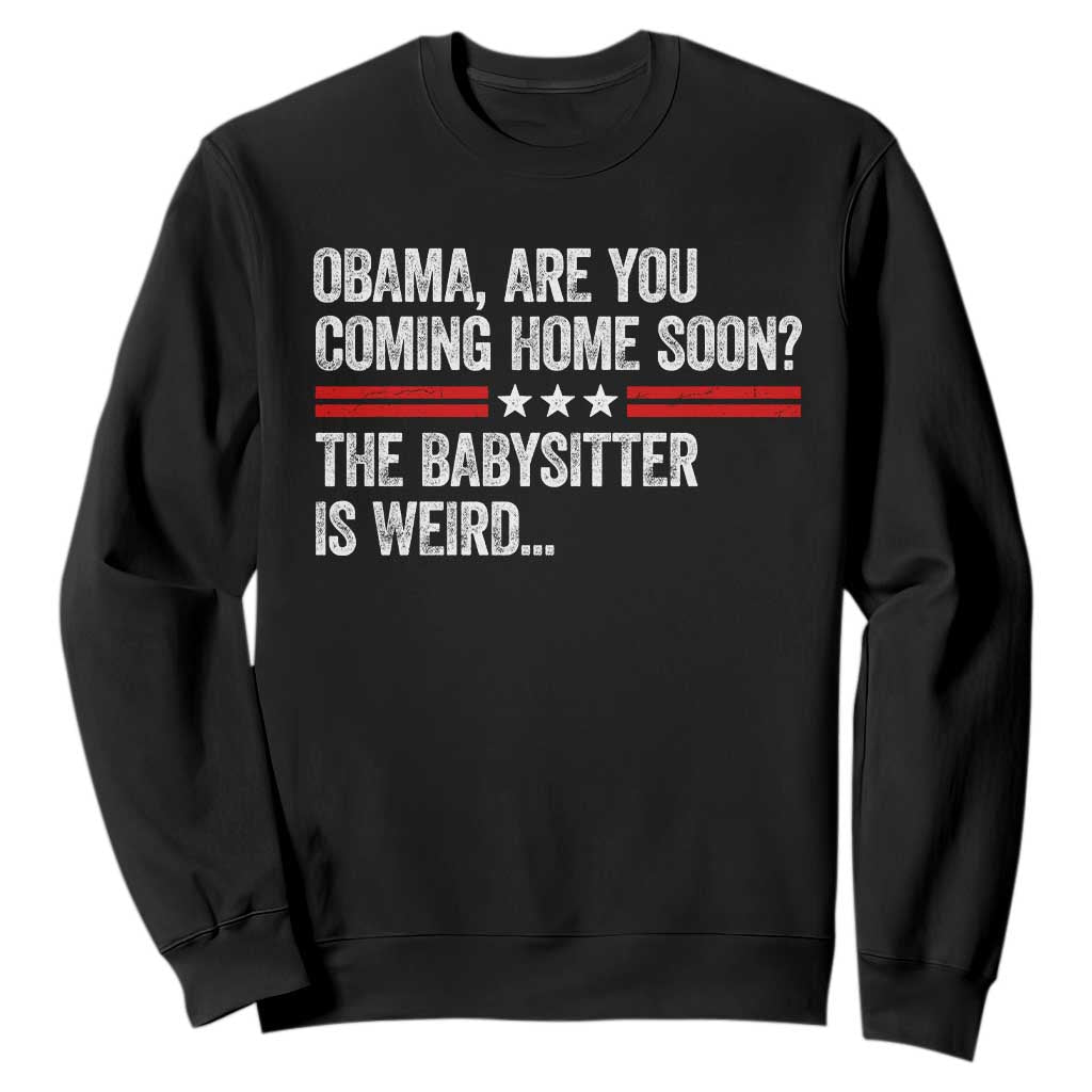 Obama Are You Coming Home Soon The Babysitter Is Weird Sweatshirt Political Satire TS11 Black Print Your Wear