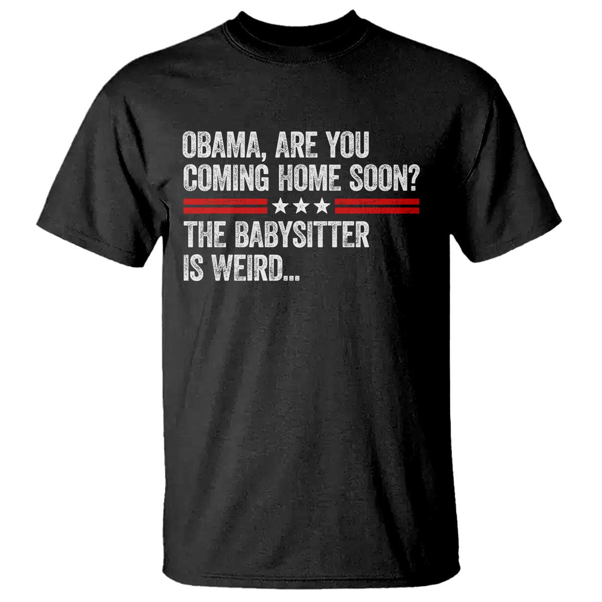 Obama Are You Coming Home Soon The Babysitter Is Weird T Shirt Political Satire TS11 Black Print Your Wear