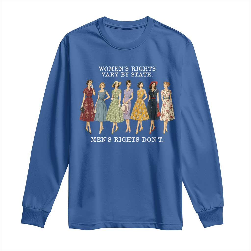 Womens Rights Vary By State Mens Rights Dont Feminist Long Sleeve Shirt TS11 Royal Blue Print Your Wear