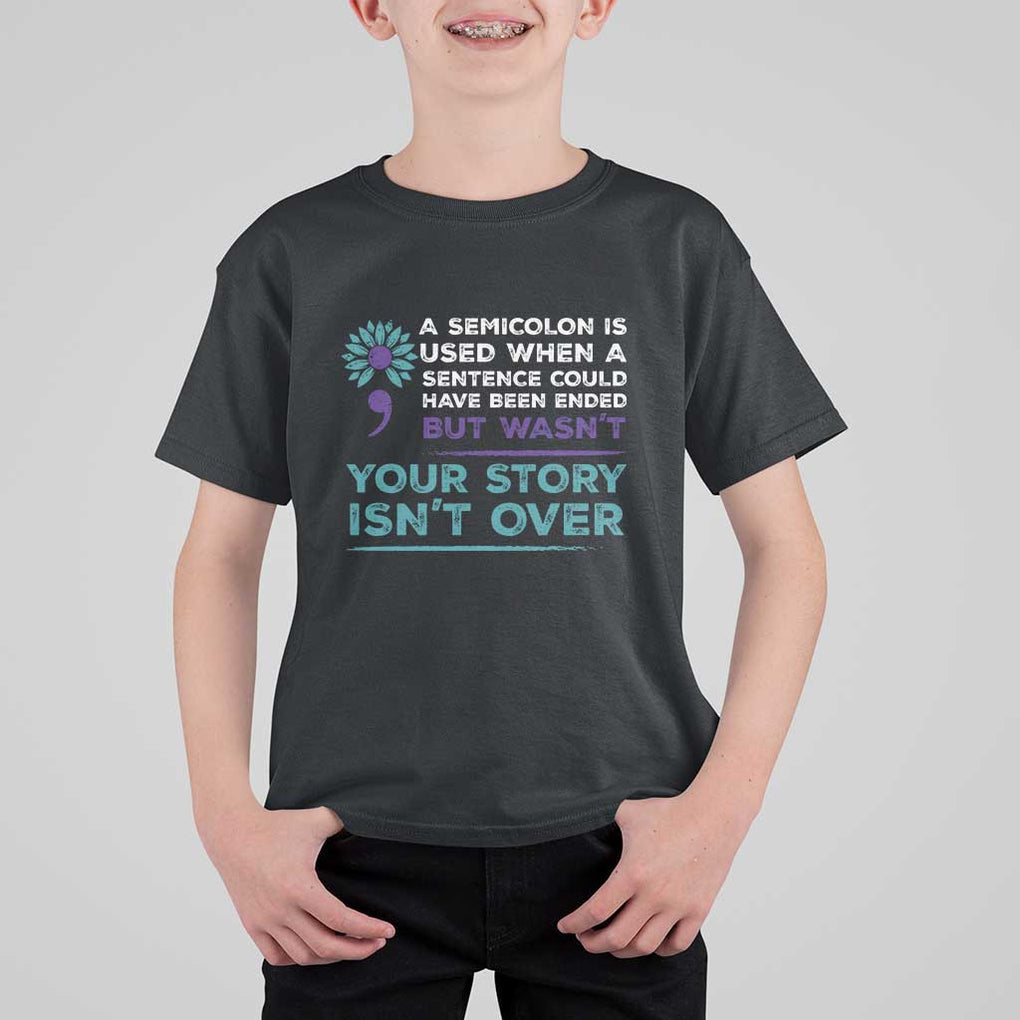 Suicide Prevention Awareness T Shirt For Kid A Semicolon Is Used When A Sentence Could Have Been Ended Your Story Isn't Over TS11 Black Print Your Wear