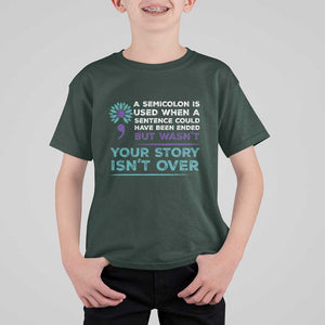 Suicide Prevention Awareness T Shirt For Kid A Semicolon Is Used When A Sentence Could Have Been Ended Your Story Isn't Over TS11 Dark Forest Green Print Your Wear