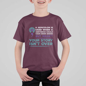 Suicide Prevention Awareness T Shirt For Kid A Semicolon Is Used When A Sentence Could Have Been Ended Your Story Isn't Over TS11 Maroon Print Your Wear