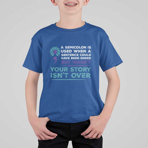 Suicide Prevention Awareness T Shirt For Kid A Semicolon Is Used When A Sentence Could Have Been Ended Your Story Isn't Over TS11 Royal Blue Print Your Wear