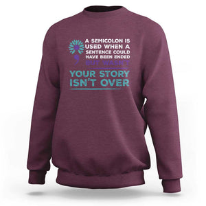 Suicide Prevention Awareness Sweatshirt A Semicolon Is Used When A Sentence Could Have Been Ended Your Story Isn't Over TS11 Maroon Print Your Wear