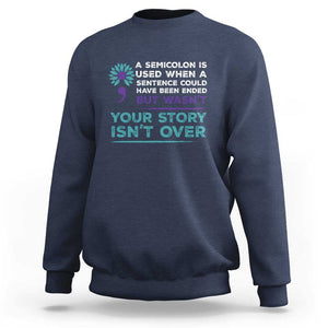 Suicide Prevention Awareness Sweatshirt A Semicolon Is Used When A Sentence Could Have Been Ended Your Story Isn't Over TS11 Navy Print Your Wear