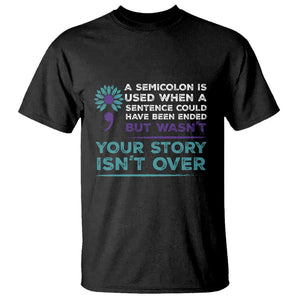 Suicide Prevention Awareness T Shirt A Semicolon Is Used When A Sentence Could Have Been Ended Your Story Isn't Over TS11 Black Print Your Wear