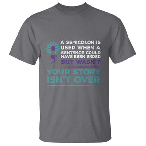 Suicide Prevention Awareness T Shirt A Semicolon Is Used When A Sentence Could Have Been Ended Your Story Isn't Over TS11 Charcoal Print Your Wear