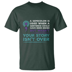 Suicide Prevention Awareness T Shirt A Semicolon Is Used When A Sentence Could Have Been Ended Your Story Isn't Over TS11 Dark Forest Green Print Your Wear