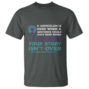 Suicide Prevention Awareness T Shirt A Semicolon Is Used When A Sentence Could Have Been Ended Your Story Isn't Over TS11 Dark Heather Print Your Wear