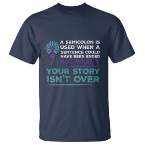 Suicide Prevention Awareness T Shirt A Semicolon Is Used When A Sentence Could Have Been Ended Your Story Isn't Over TS11 Navy Print Your Wear