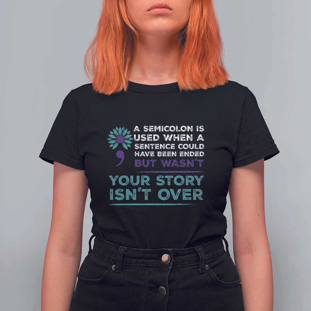 Suicide Prevention Awareness T Shirt For Women A Semicolon Is Used When A Sentence Could Have Been Ended Your Story Isn't Over TS11 Black Print Your Wear