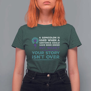 Suicide Prevention Awareness T Shirt For Women A Semicolon Is Used When A Sentence Could Have Been Ended Your Story Isn't Over TS11 Dark Forest Green Print Your Wear