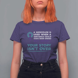 Suicide Prevention Awareness T Shirt For Women A Semicolon Is Used When A Sentence Could Have Been Ended Your Story Isn't Over TS11 Purple Print Your Wear