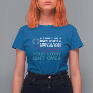 Suicide Prevention Awareness T Shirt For Women A Semicolon Is Used When A Sentence Could Have Been Ended Your Story Isn't Over TS11 Royal Blue Print Your Wear