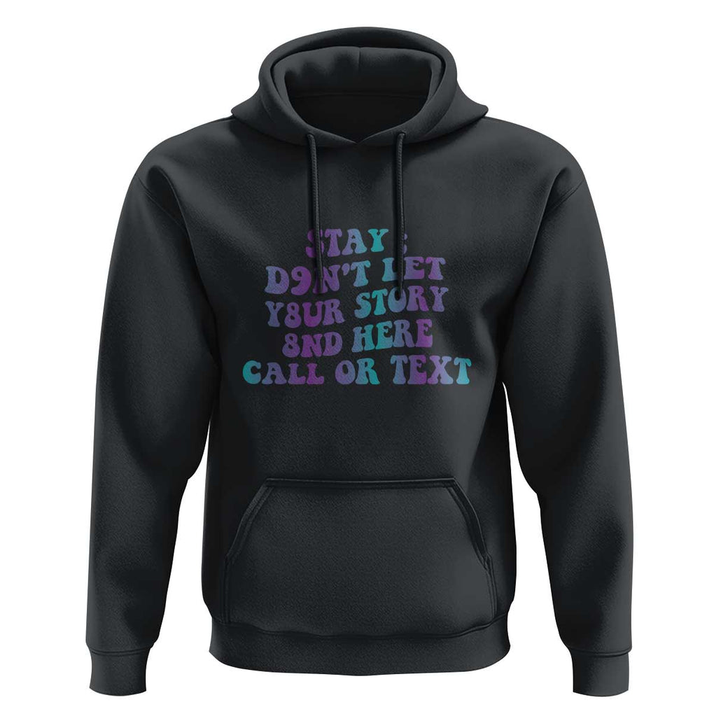 Suicide Prevention Awareness Hoodie Stay Don't Let Your Story End Here Call Or Text 988 TS11 Black Print Your Wear