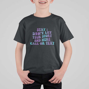 Suicide Prevention Awareness T Shirt For Kid Stay Don't Let Your Story End Here Call Or Text 988 TS11 Black Print Your Wear