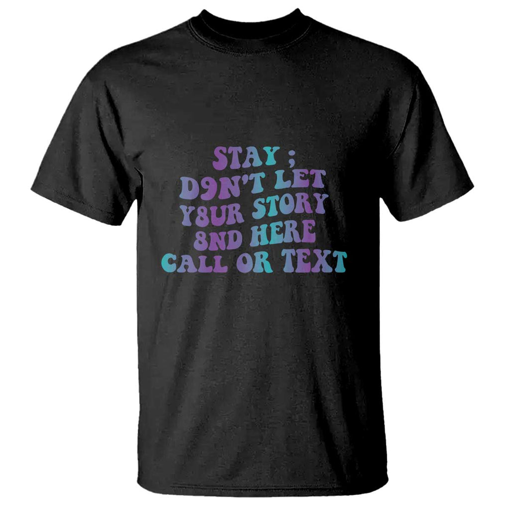 Suicide Prevention Awareness T Shirt Stay Don't Let Your Story End Here Call Or Text 988 TS11 Black Print Your Wear