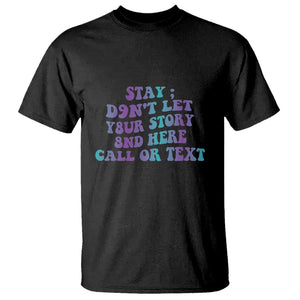 Suicide Prevention Awareness T Shirt Stay Don't Let Your Story End Here Call Or Text 988 TS11 Black Print Your Wear