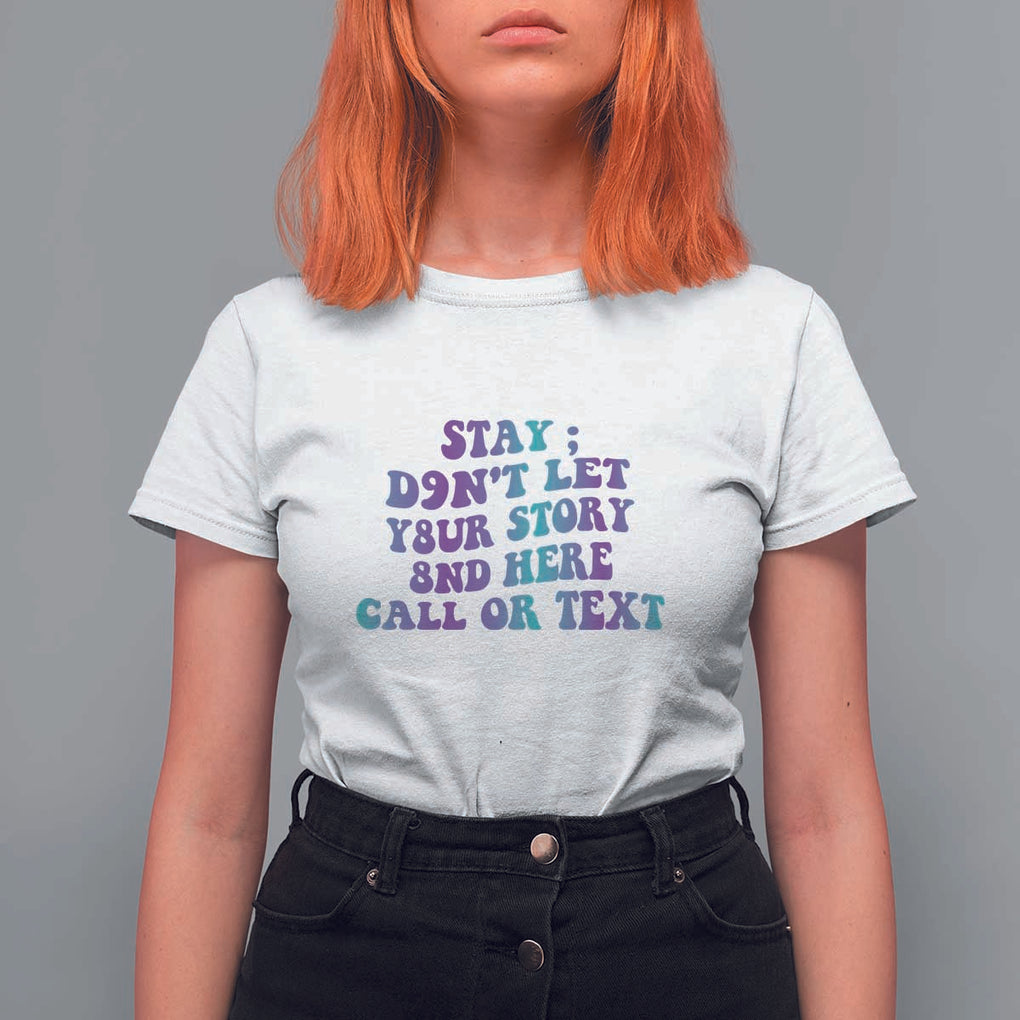 Suicide Prevention Awareness T Shirt For Women Stay Don't Let Your Story End Here Call Or Text 988 TS11 White Print Your Wear