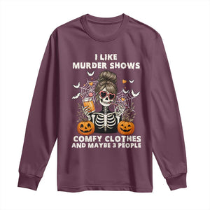Funny I Like Murder Shows Comfy Clothes And Maybe 3 People Long Sleeve Shirt Halloween Skeleton TS11 Maroon Print Your Wear