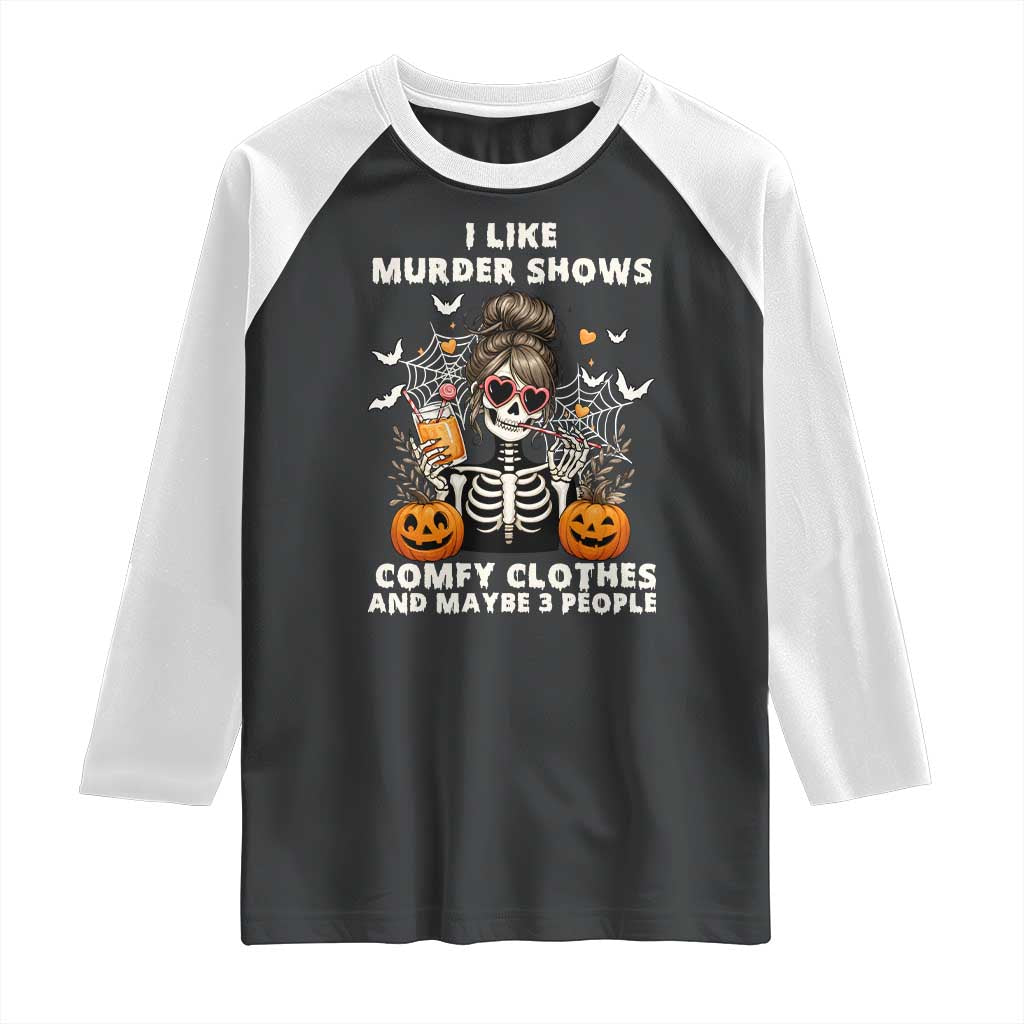 Funny I Like Murder Shows Comfy Clothes And Maybe 3 People Raglan Shirt Halloween Skeleton TS11 Black White Print Your Wear
