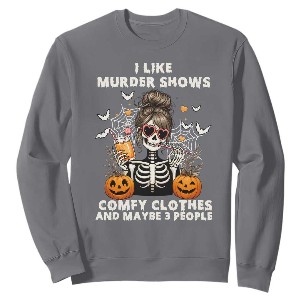 Funny I Like Murder Shows Comfy Clothes And Maybe 3 People Sweatshirt Halloween Skeleton TS11 Charcoal Print Your Wear