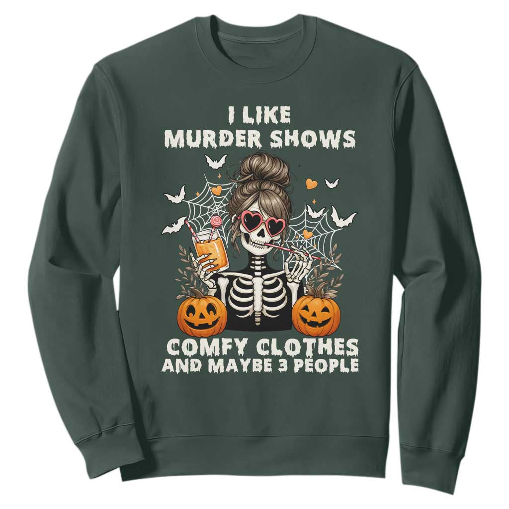 Funny I Like Murder Shows Comfy Clothes And Maybe 3 People Sweatshirt Halloween Skeleton TS11 Dark Forest Green Print Your Wear